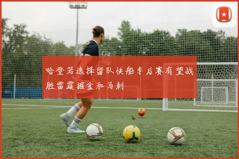 哈登若选择留队快船季后赛有望战胜雷霆掘金和马刺