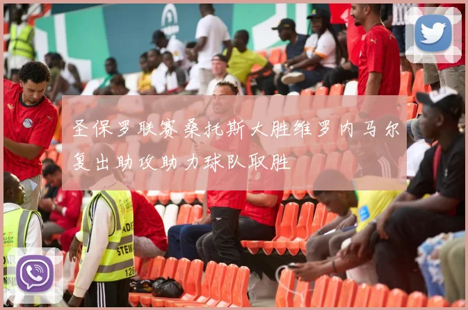 圣保罗联赛桑托斯大胜维罗内马尔复出助攻助力球队取胜