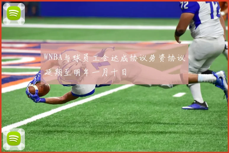 WNBA与球员工会达成协议劳资协议延期至明年一月十日