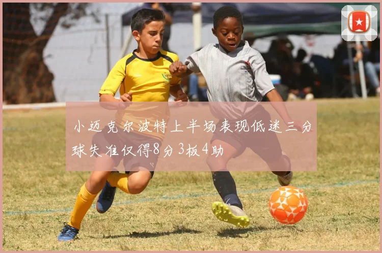 小迈克尔波特上半场表现低迷三分球失准仅得8分3板4助
