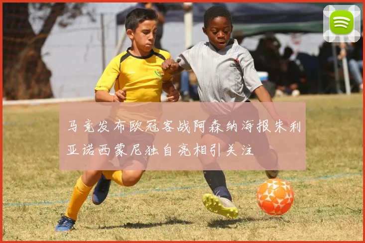 马竞发布欧冠客战阿森纳海报朱利亚诺西蒙尼独自亮相引关注