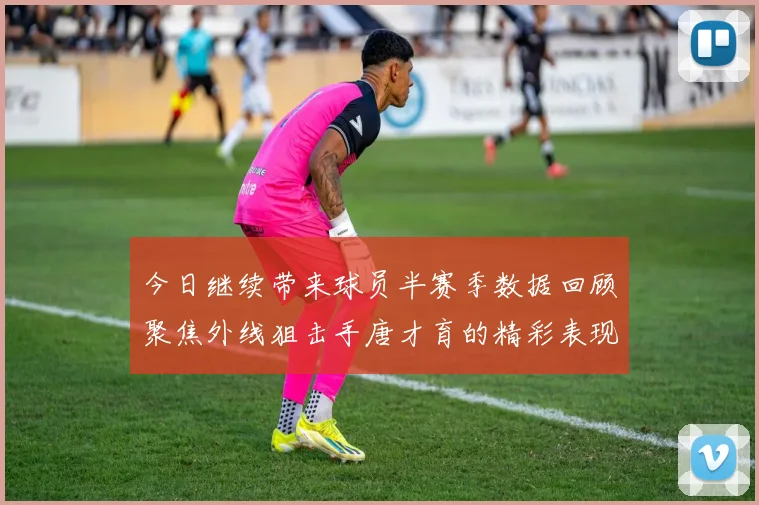 今日继续带来球员半赛季数据回顾聚焦外线狙击手唐才育的精彩表现与成长